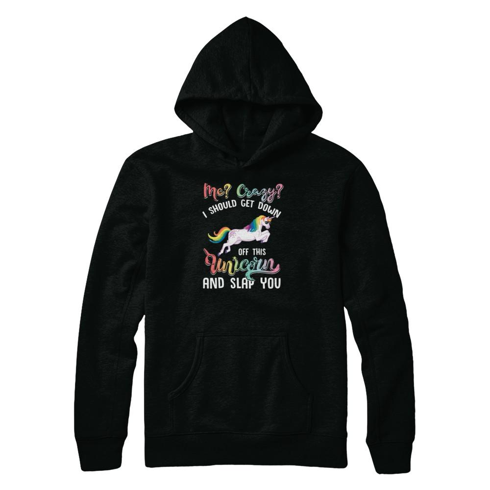Me Crazy I Should Get Down Off This Unicorn And Slap You-T-Shirt & Tank Top-Pullover Hoodie-Black