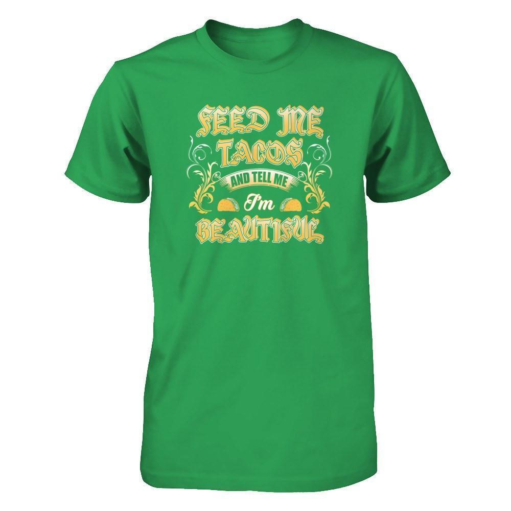 Feed Me Tacos And Tell Me I'm Beautiful-T-Shirt & Tank Top-Premium T-Shirt-Kelly Green