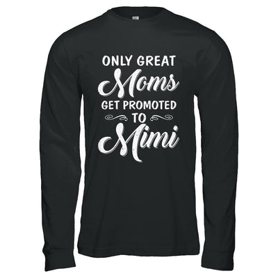 Only Great Moms Get Promoted To Mimi Mothers Day-T-Shirt & Hoodie-Long Sleeve T-Shirt-Black