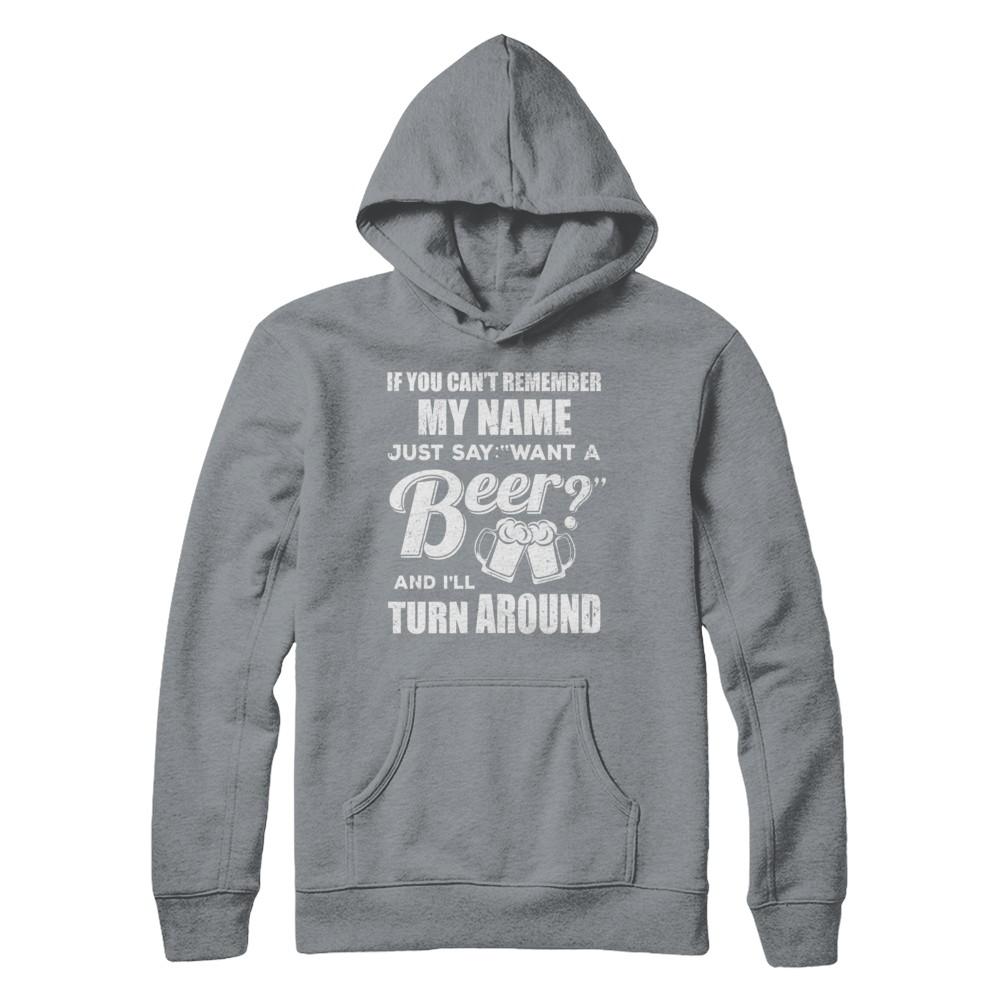 If You Can't Remember My Name Just Say Want A Beer-T-Shirt & Hoodie-