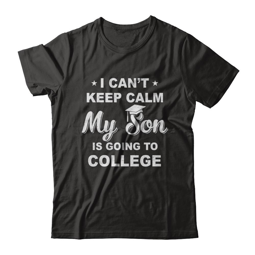 I Can't Keep Calm My Son Is Going To College Dad Mom-T-Shirt & Hoodie-Classic T-Shirt-Black