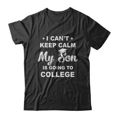 I Can't Keep Calm My Son Is Going To College Dad Mom-T-Shirt & Hoodie-Classic T-Shirt-Black