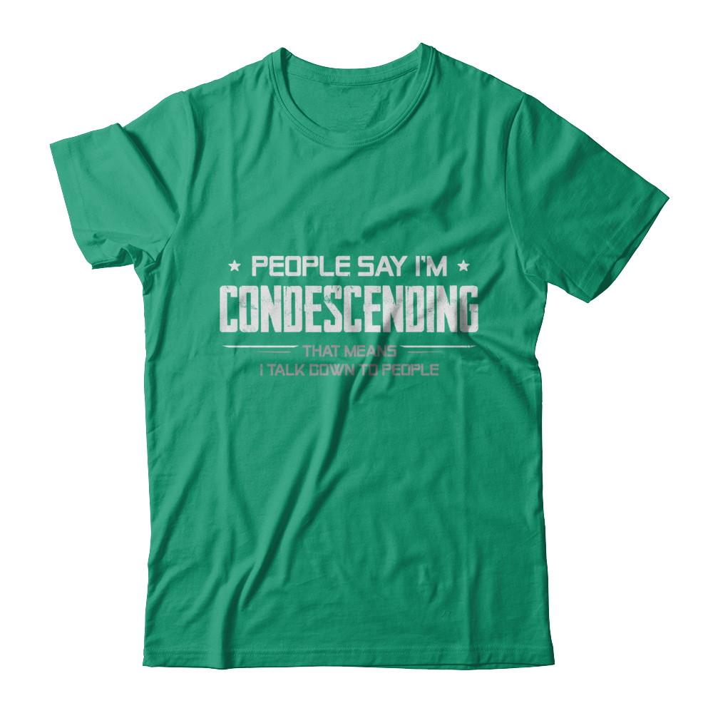 People Say I'm Condescending Means I Talk Down-T-Shirt & Hoodie-Classic T-Shirt-Kelly Green