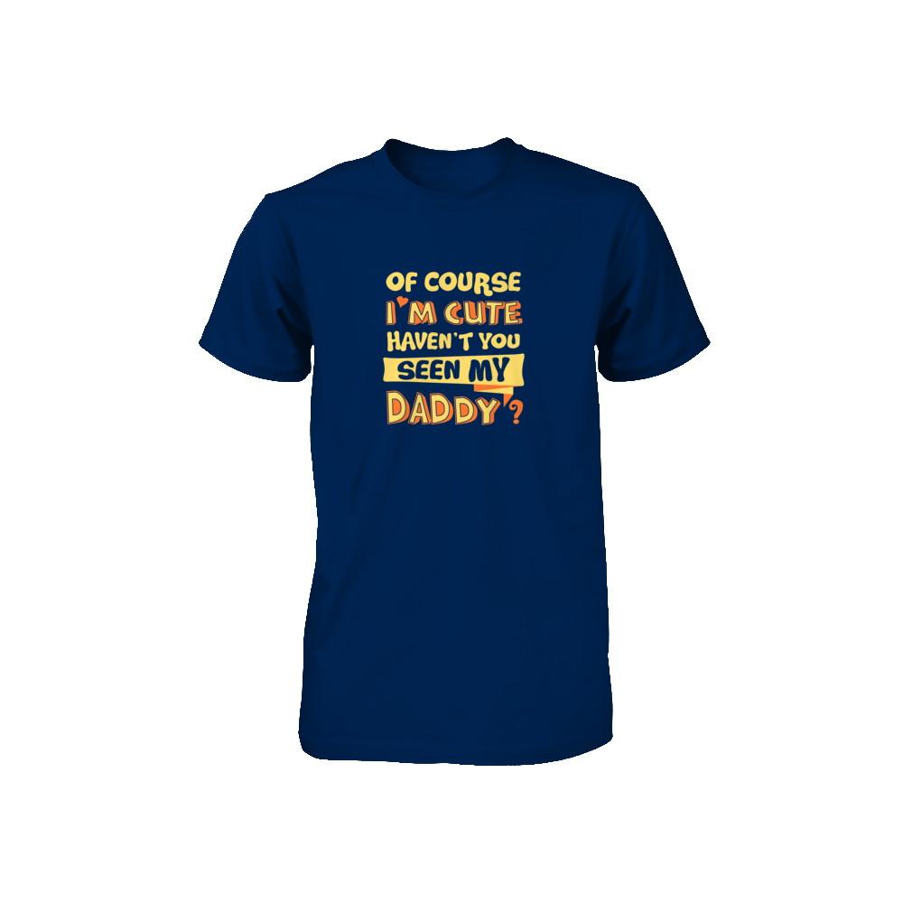 Of Course I'm Cute Haven't You Seen My Daddy Youth-Youth Shirt-Toddler T-Shirt-Navy