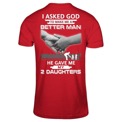 I Asked God To Make Me A Better Man He Gave Me My Two Daughters-T-Shirt & Hoodie-Classic T-Shirt-Red