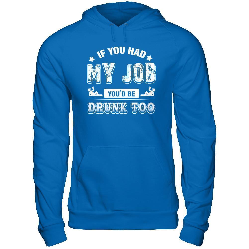 If You Had My Job You'd Be Drunk Too-T-Shirt & Hoodie-Pullover Hoodie-Royal