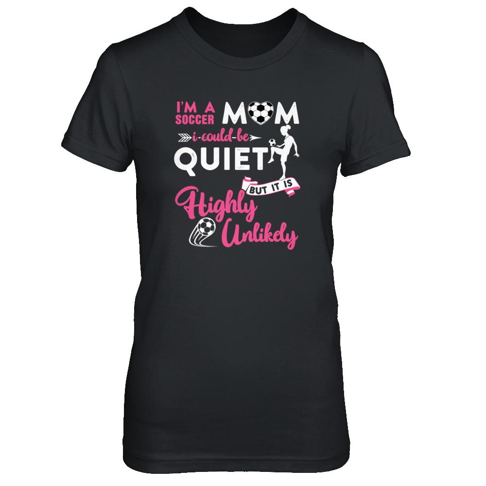 I'm A Soccer Mom I Could Be Quiet It Is Highly Unilkely-T-Shirt & Tank Top-Women's T-Shirt-Black