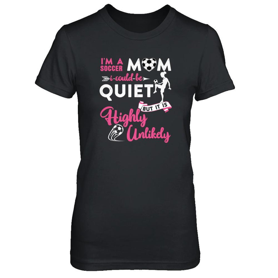 I'm A Soccer Mom I Could Be Quiet It Is Highly Unilkely-T-Shirt & Tank Top-Women's T-Shirt-Black