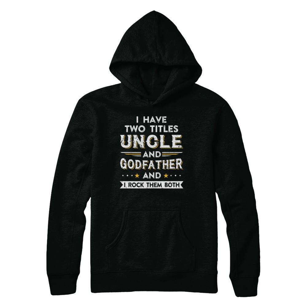 I Have Two Titles Uncle And God-Father I Rock Them Both-T-Shirt & Hoodie-Pullover Hoodie-Black