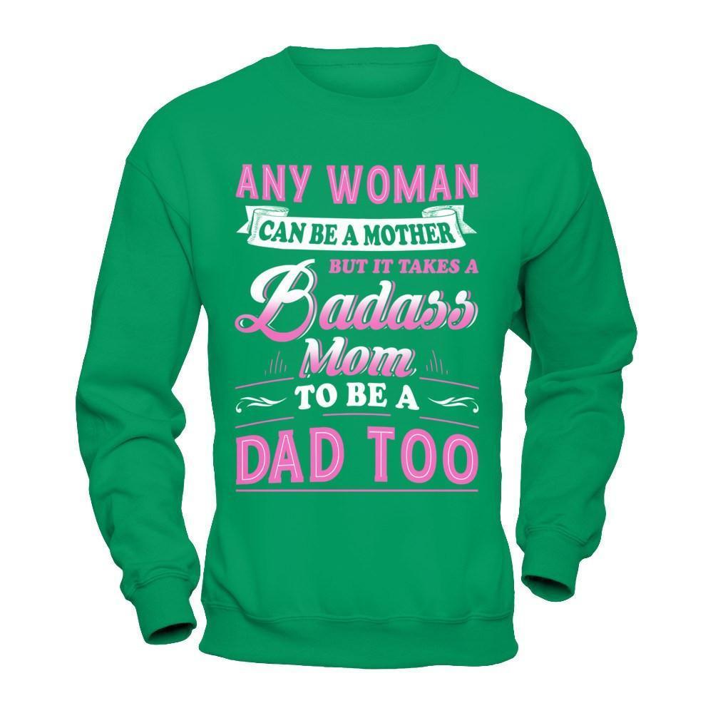 Any Woman Can Be A Mother But I Takes A Badass Mom To Be A Dad Too-T-Shirt & Hoodie-Crewneck Sweatshirt-Irish Green