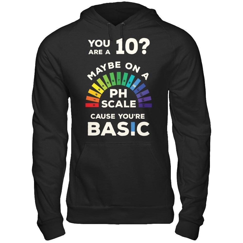 You're A 10 Maybe On A Ph Scale Cause You're Basic-T-Shirt & Hoodie-Pullover Hoodie-Black