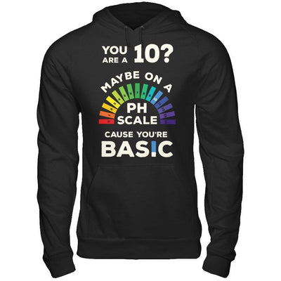 You're A 10 Maybe On A Ph Scale Cause You're Basic-T-Shirt & Hoodie-Pullover Hoodie-Black