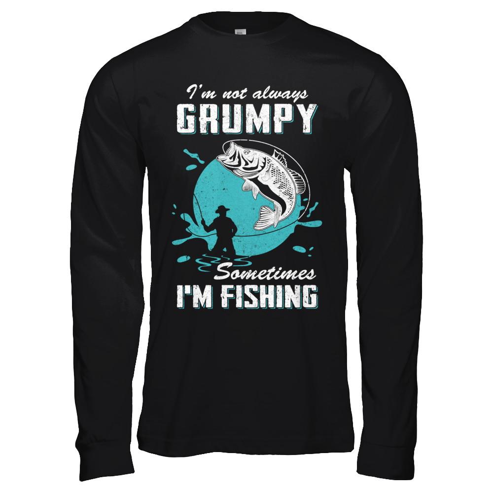 Funny I'm Not Grumpy Sometimes I'm Fishing-T-Shirt & Hoodie-Long Sleeve T-Shirt-Black