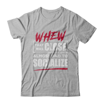 Whew That Was Close Almost Had To Socialize-T-Shirt & Hoodie-Premium T-Shirt-Heather Gray