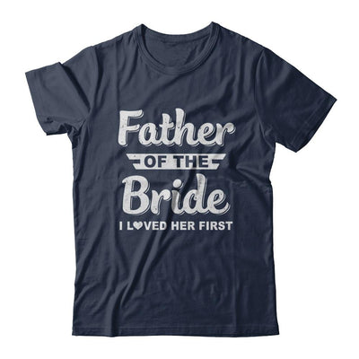 Father Of Bride I Loved Her First Dad And Daughter-T-Shirt & Hoodie-Classic T-Shirt-Navy