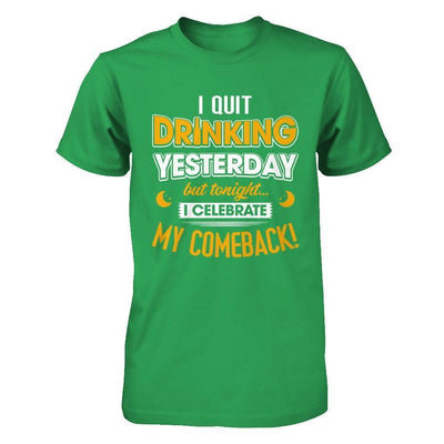 I Quit Drinking Yesterday But Tonight I Celebrate My Comeback-T-Shirt & Hoodie-Premium T-Shirt-Kelly Green