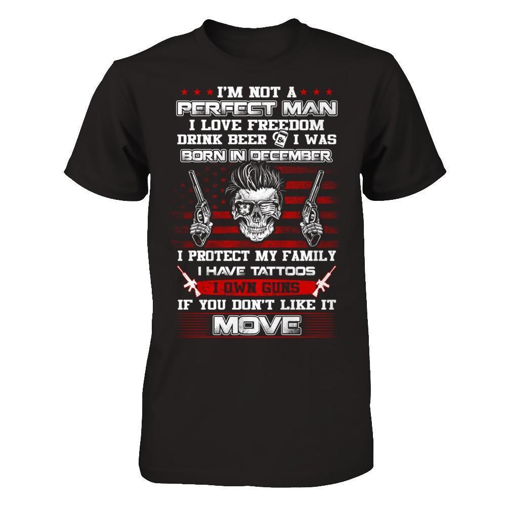 I'm Not A Perfect Man I Was Born In December Own Guns-T-Shirt & Hoodie-Classic T-Shirt-Black