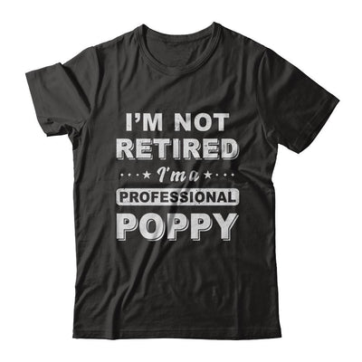 I'm Not Retired A Professional Poppy Father Day Gift-T-Shirt & Hoodie-Classic T-Shirt-Black