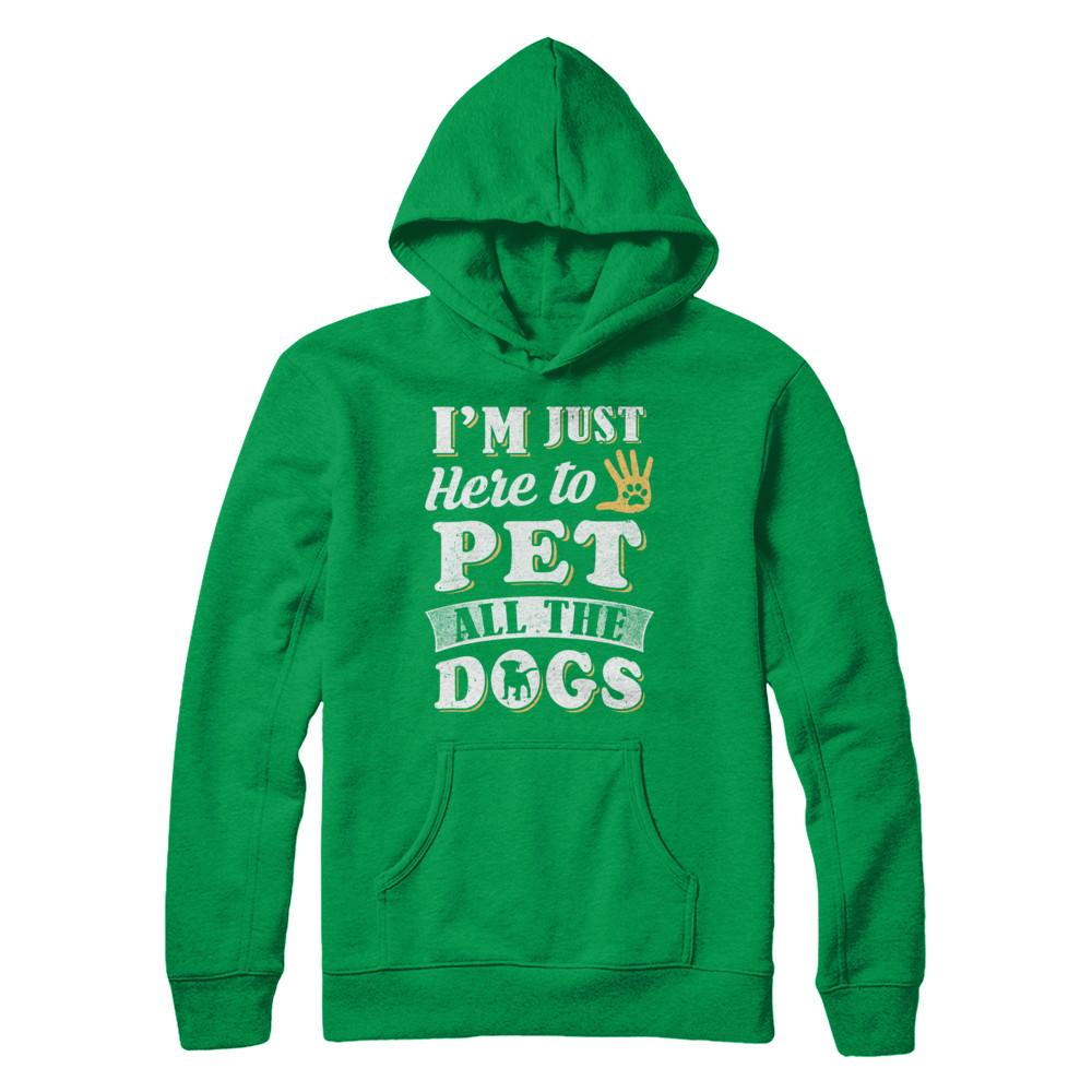 I'm Just Here To Pet All The Dogs-T-Shirt & Sweatshirt-Pullover Hoodie-Irish Green