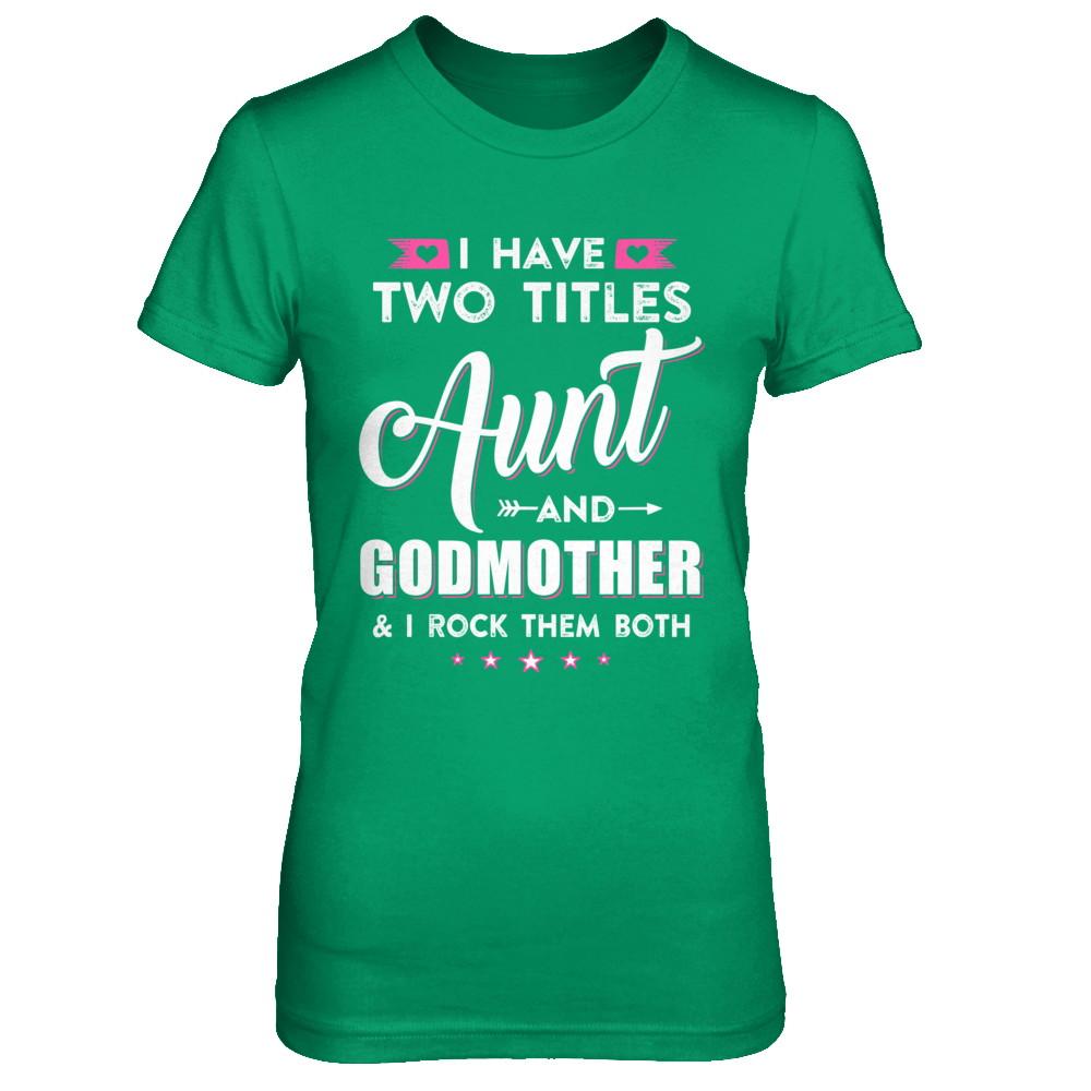 I Have Two Titles Aunt And God-Mother I Rock Them Both-T-Shirt & Hoodie-Women's T-Shirt-Irish Green