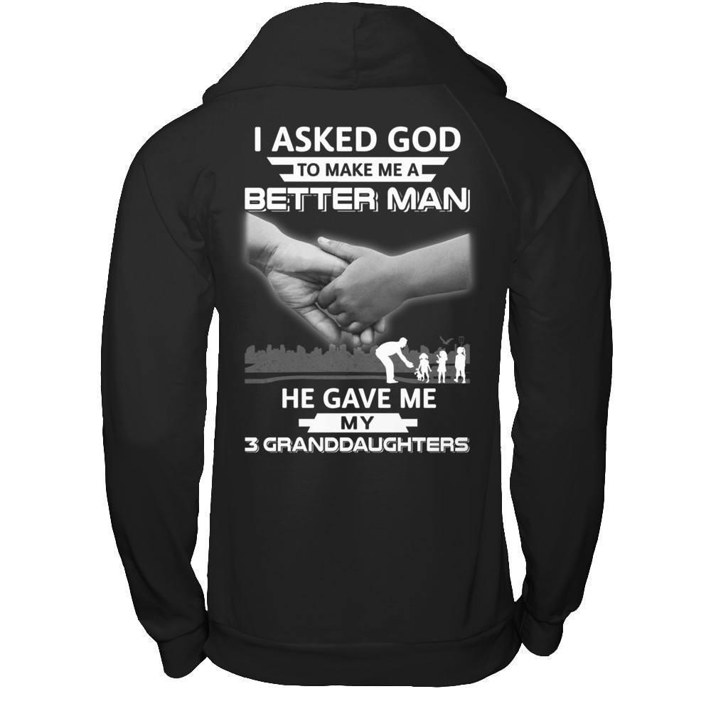 I Asked God To Make Me A Better Man He Gave Me My Three Granddaughters-T-Shirt & Hoodie-Pullover Hoodie-Black