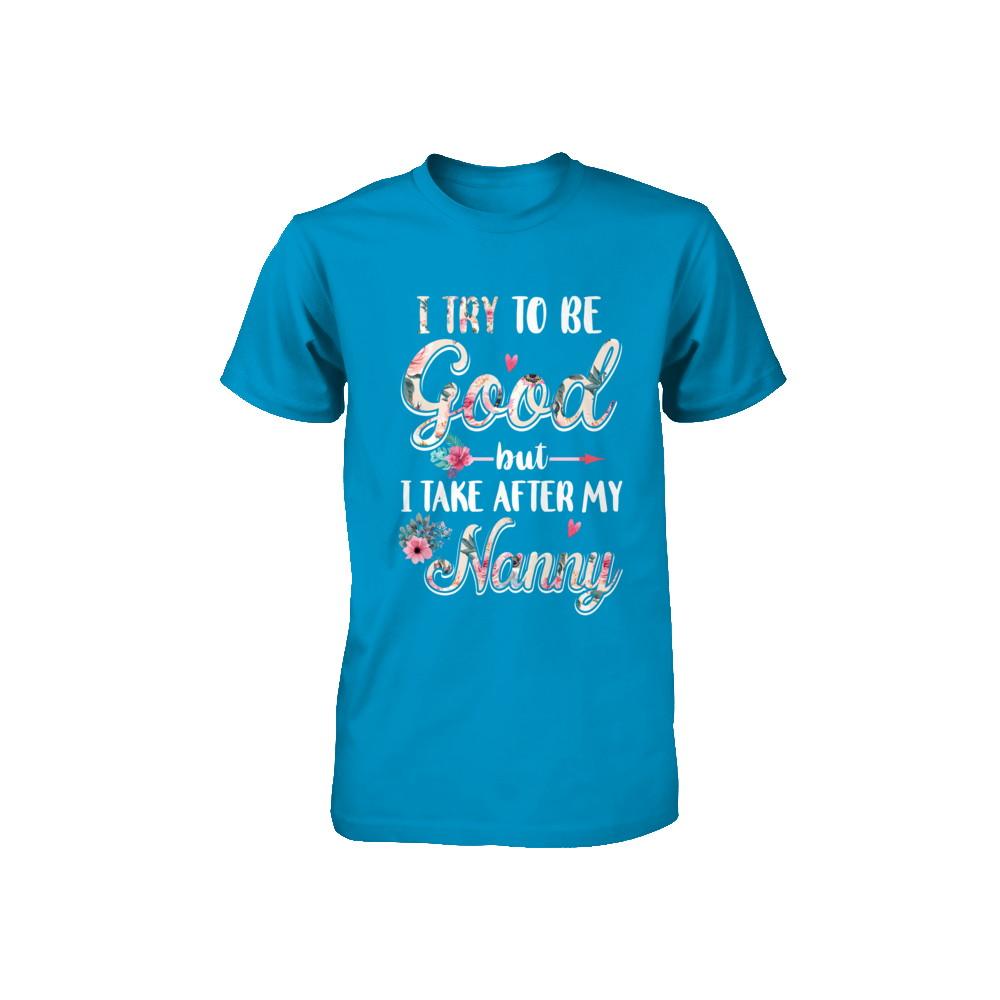 Toddler Kids I Try To Be Good But I Take After My Nanny Youth-Youth Shirt-