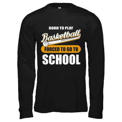 Born To Play Basketball Forced To Go To School-T-Shirt & Hoodie-Long Sleeve T-Shirt-Black