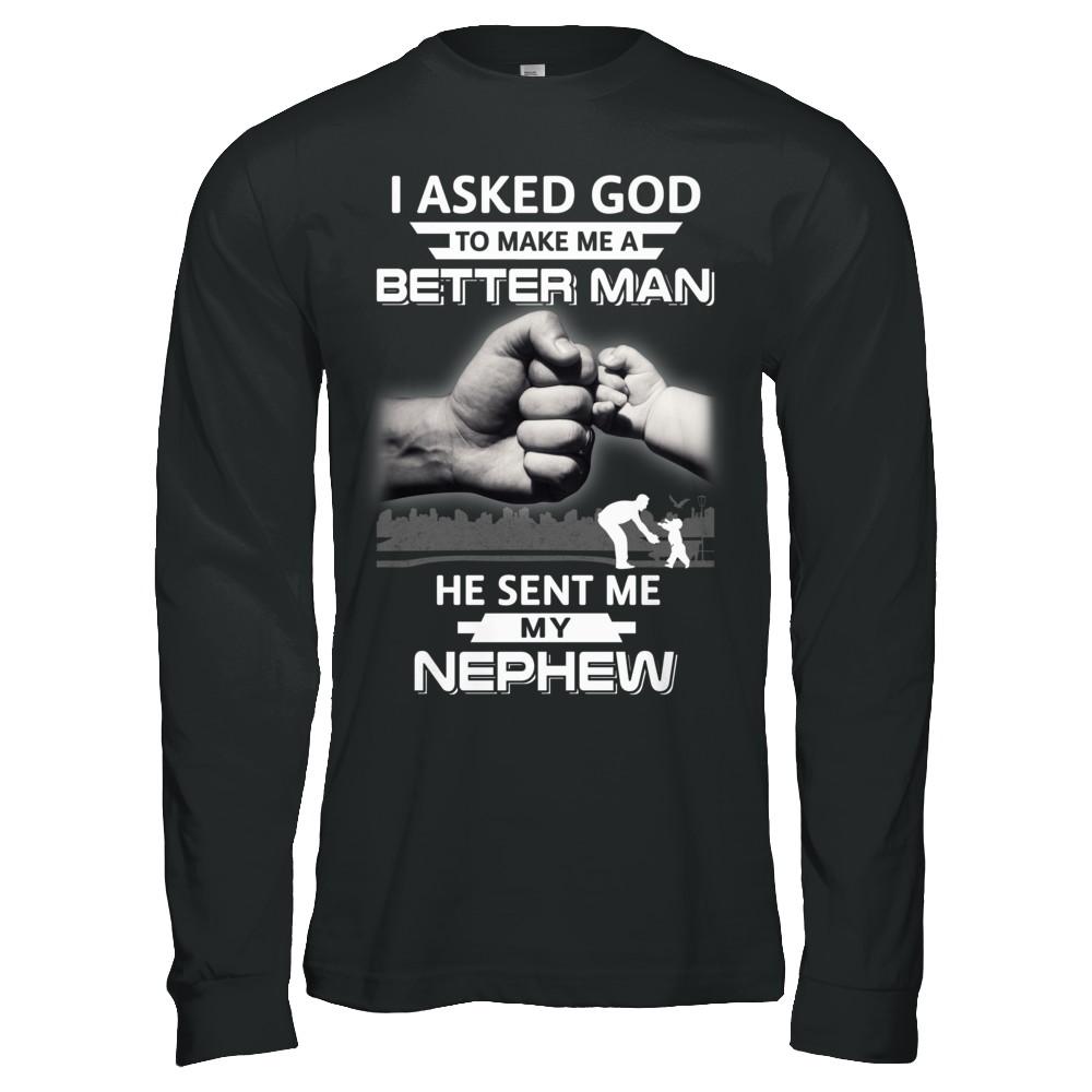 I Asked God To Make Me A Better Man He Sent Me My Nephew-T-Shirt & Hoodie-Long Sleeve T-Shirt-Black