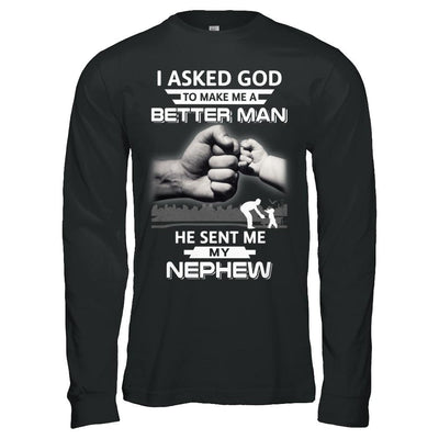 I Asked God To Make Me A Better Man He Sent Me My Nephew-T-Shirt & Hoodie-Long Sleeve T-Shirt-Black
