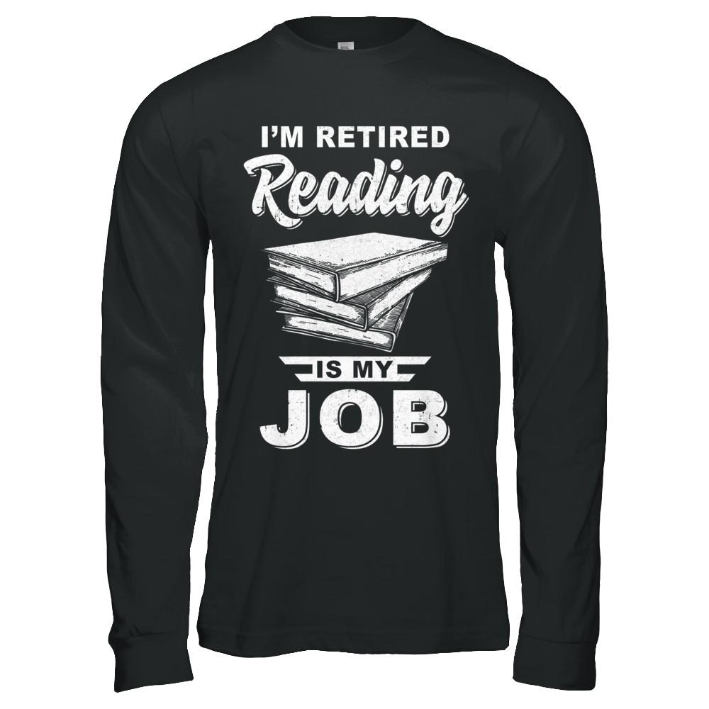 I'm Retired Reading Is My Job Read Books-T-Shirt & Hoodie-Long Sleeve T-Shirt-Black