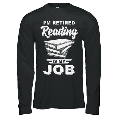 I'm Retired Reading Is My Job Read Books-T-Shirt & Hoodie-Long Sleeve T-Shirt-Black