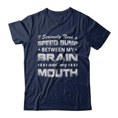Seriously Need A Speed Bump Between Brain & Mouth-T-Shirt & Hoodie-Classic T-Shirt-Navy