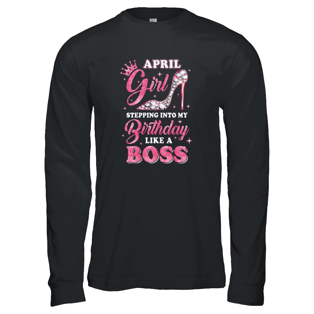 April Girl Stepping Into My Birthday Like A Boss Gift-T-Shirt & Tank Top-Long Sleeve T-Shirt-Black