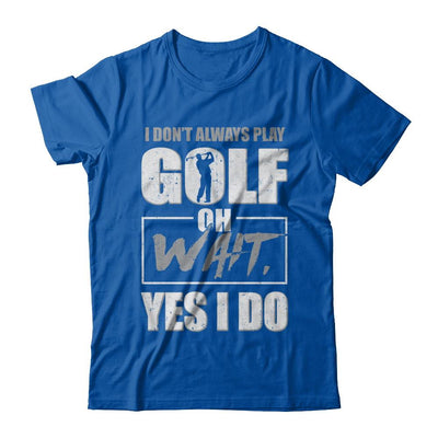 I Don't Always Play Golf Oh Wait Yes I Do-T-Shirt & Hoodie-Premium T-Shirt-Royal