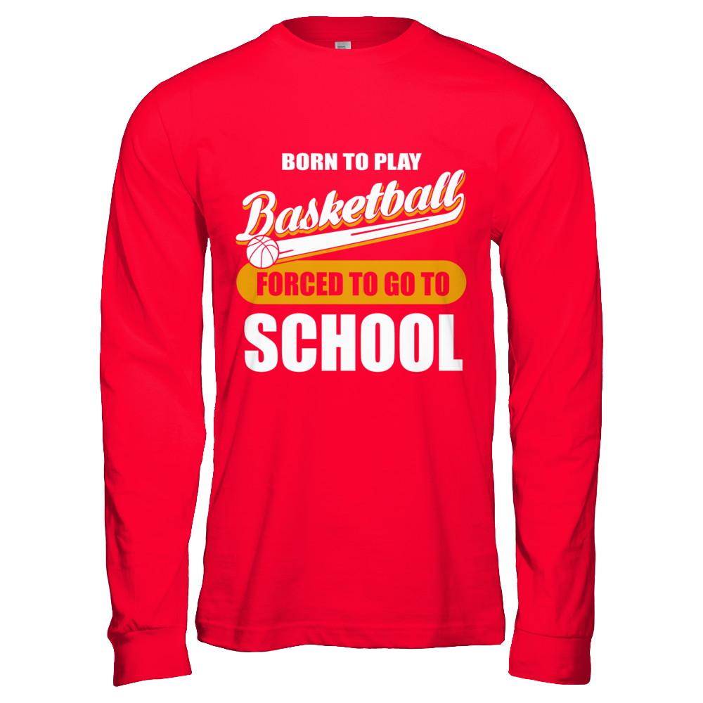 Born To Play Basketball Forced To Go To School-T-Shirt & Hoodie-Long Sleeve T-Shirt-Red