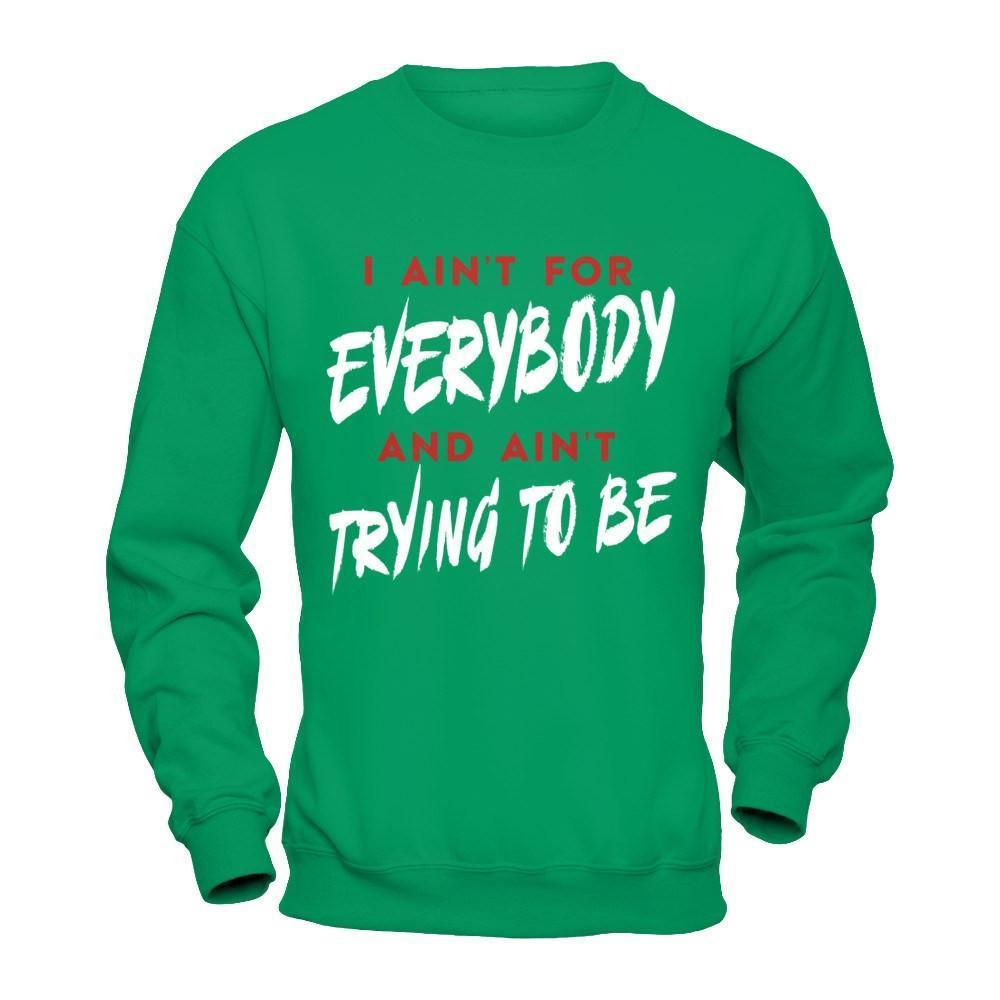 I Ain't For Everybody And Ain't Trying To Be-T-Shirt & Hoodie-Crewneck Sweatshirt-Irish Green