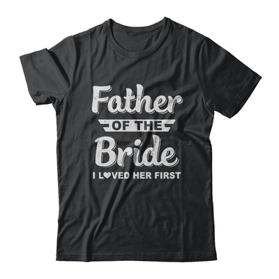 Father Of Bride I Loved Her First Dad And Daughter-T-Shirt & Hoodie-Classic T-Shirt-Black