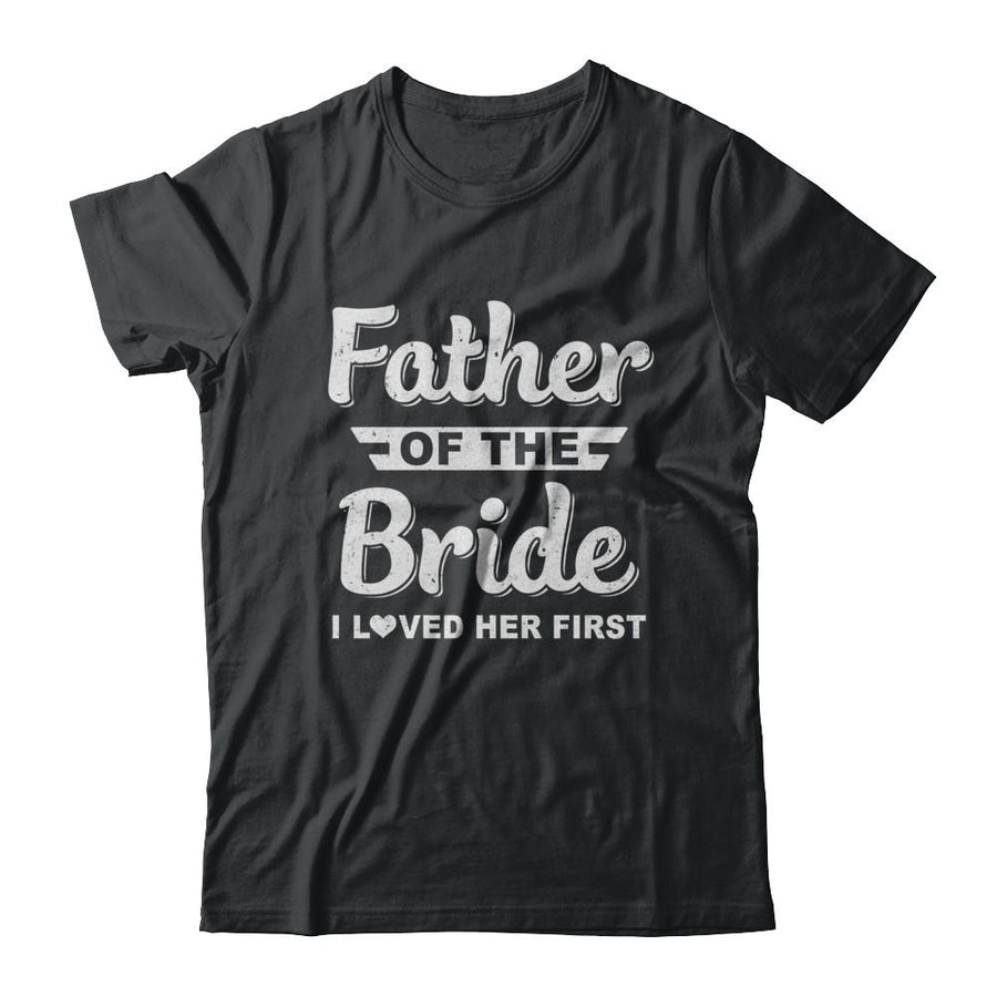 Father Of Bride I Loved Her First Dad And Daughter-T-Shirt & Hoodie-Classic T-Shirt-Black