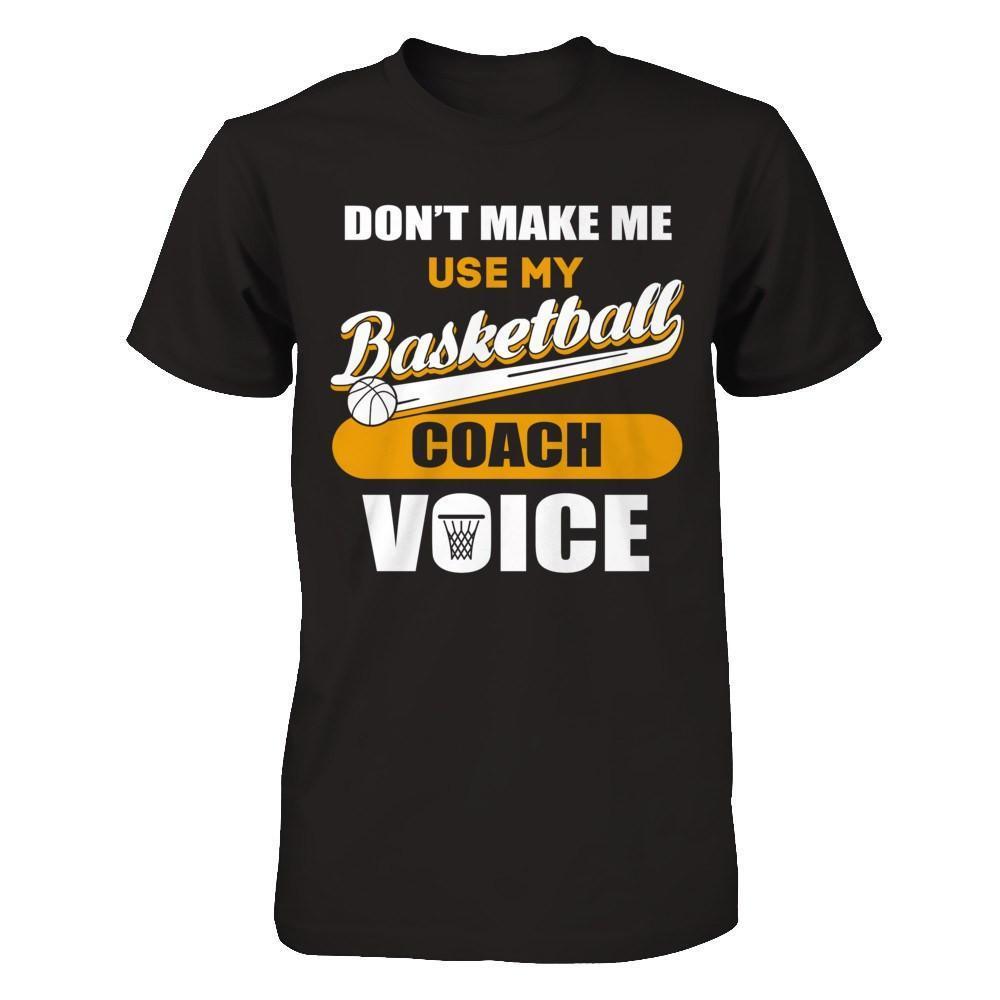 Don't Make Me Use My Basketball Coach Voice-T-Shirt & Hoodie-Premium T-Shirt-Black