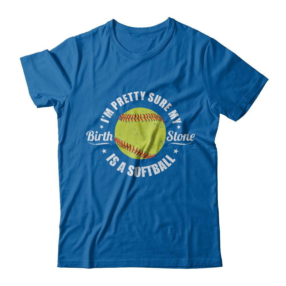 I'm Pretty Sure My Birth Stone Is A Softball-T-Shirt & Hoodie-