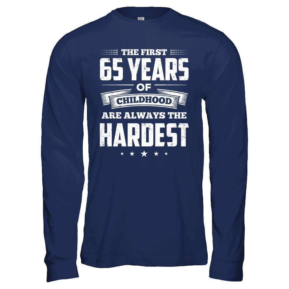 The First 65 Years Of Childhood Are Always The Hardest Birthday-T-Shirt & Hoodie-Long Sleeve T-Shirt-Navy