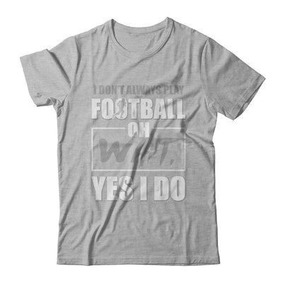 I Don't Always Play Football Oh Wait Yes I Do-T-Shirt & Hoodie-Premium T-Shirt-Heather Gray