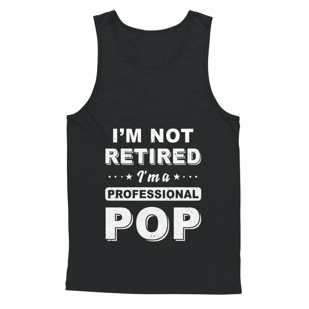 I'm Not Retired A Professional Pop Father Day Gift-T-Shirt & Hoodie-Unisex Tank-Black