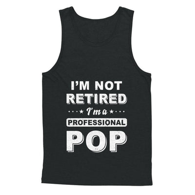 I'm Not Retired A Professional Pop Father Day Gift-T-Shirt & Hoodie-Unisex Tank-Black