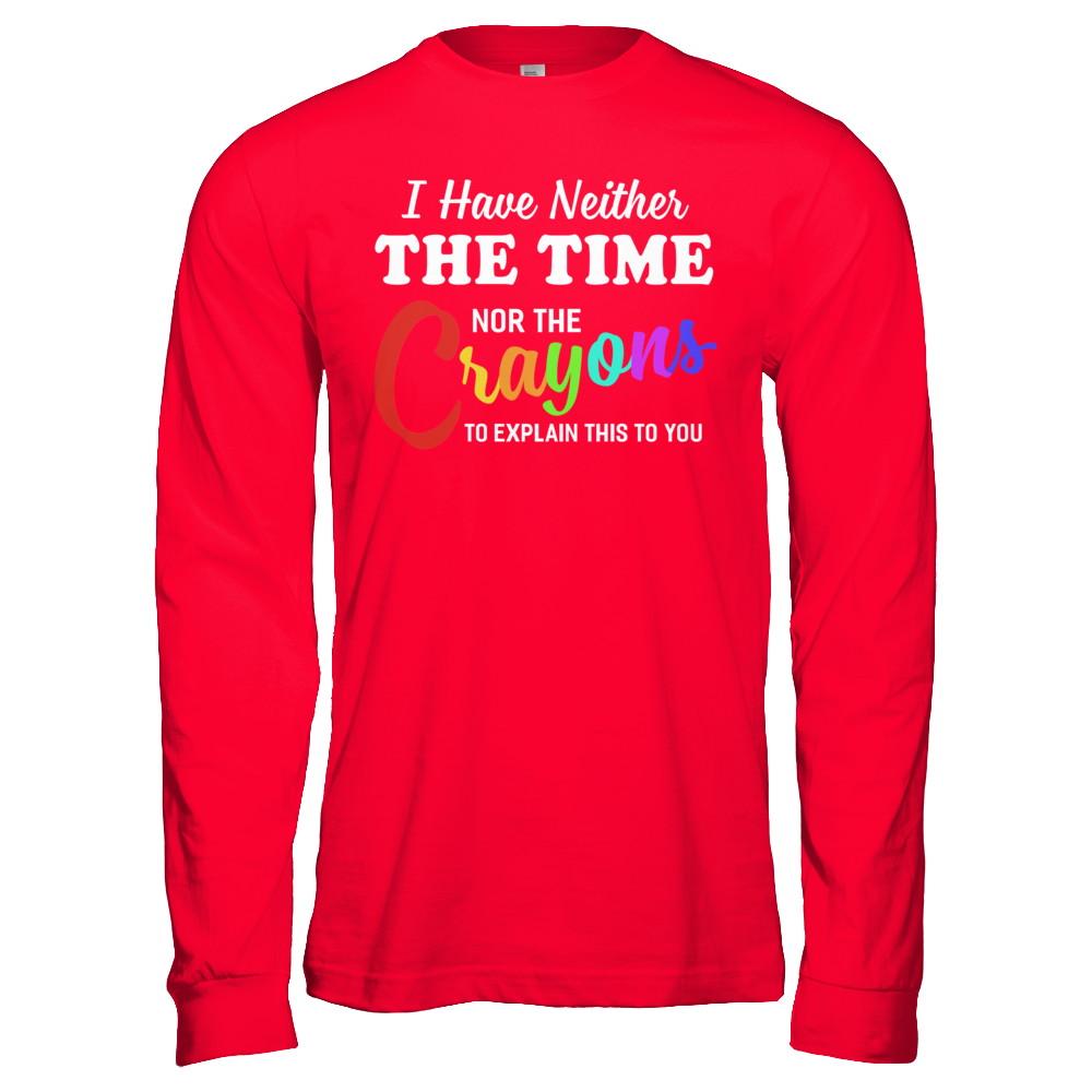 I Have Neither The Time Nor Crayons To Explain This-T-Shirt & Hoodie-Long Sleeve T-Shirt-Red