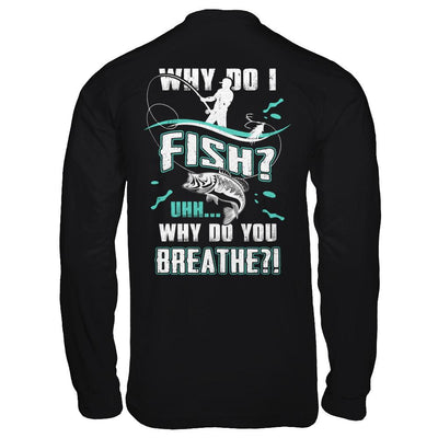 Why Do I Fish Uhh Why Do You Breathe Fishing-T-Shirt & Hoodie-Long Sleeve T-Shirt-Black