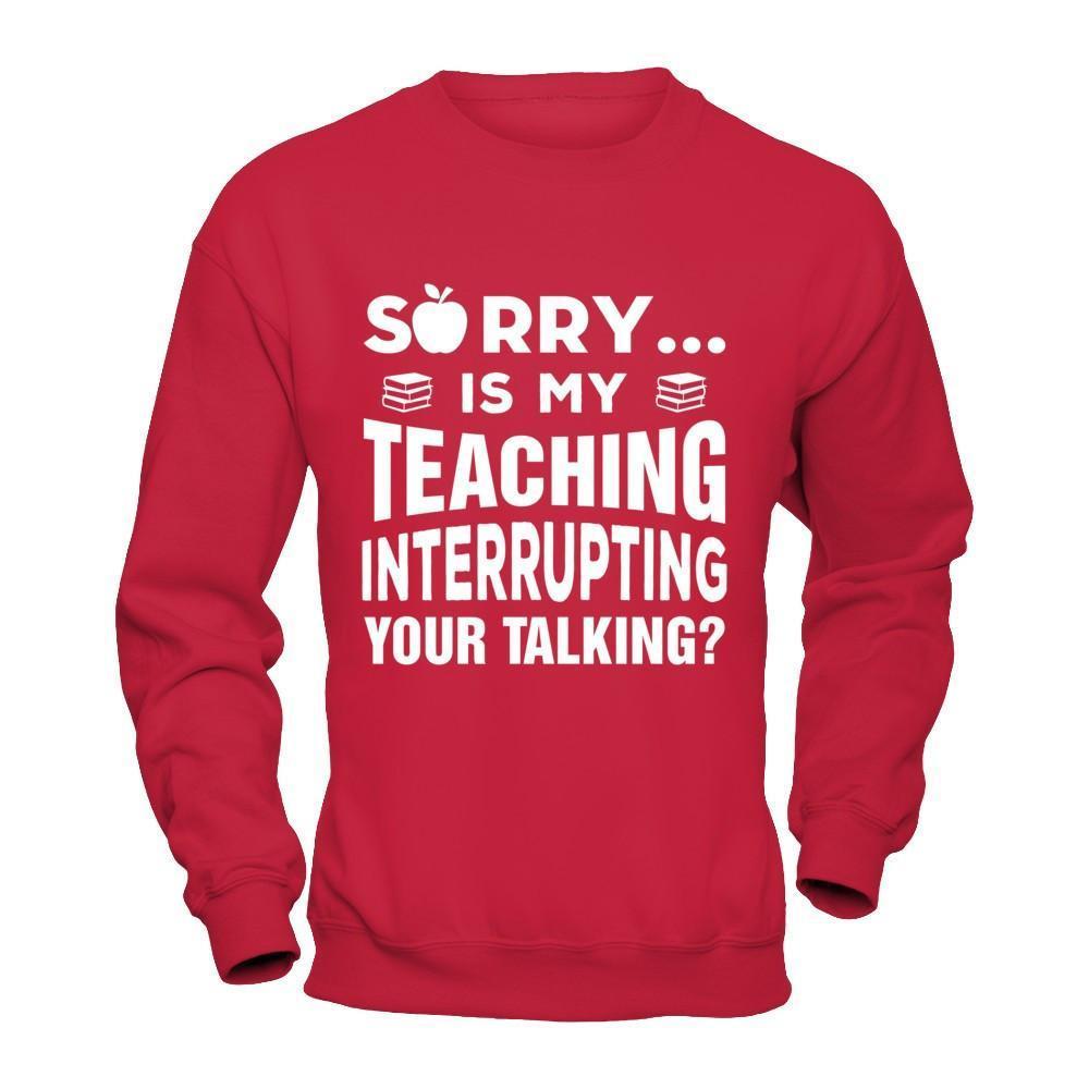Sorry Is My Teaching Interrupting Your Talking-T-Shirt & Hoodie-Crewneck Sweatshirt-Red