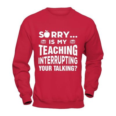 Sorry Is My Teaching Interrupting Your Talking-T-Shirt & Hoodie-Crewneck Sweatshirt-Red