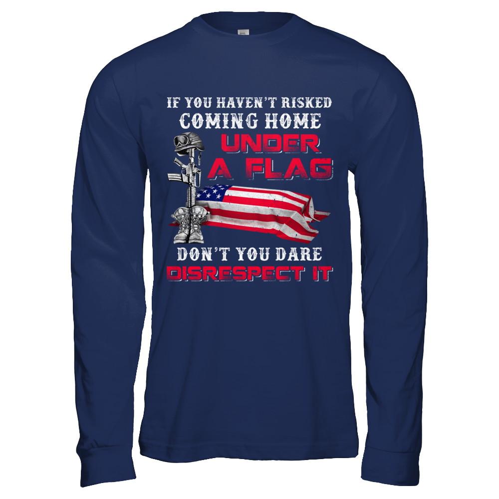 Veteran If You Haven't Risked Coming Home Under Flag-T-Shirt & Hoodie-Long Sleeve T-Shirt-Navy