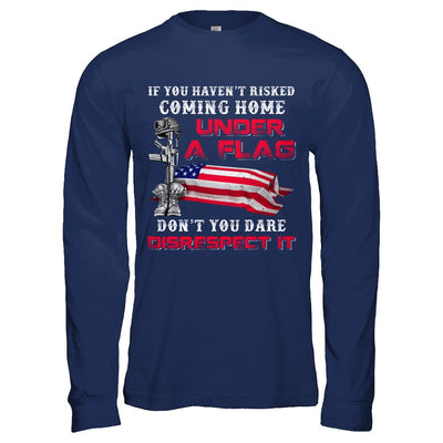 Veteran If You Haven't Risked Coming Home Under Flag-T-Shirt & Hoodie-Long Sleeve T-Shirt-Navy